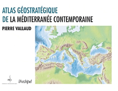 Pierre Vallaud - Atlas géostratégique de la Méditerranée contemporaine.