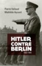 Pierre Vallaud et Mathilde Aycard - Hitler contre Berlin - 1933-1945.