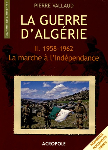 Pierre Vallaud - La Guerre d'Algérie - Tome 2, La marche à l'indépendance, 1958-1962.