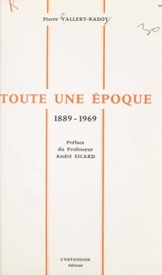 Pierre Vallery-Radot et André Sicard - Toute une époque 1889-1969.