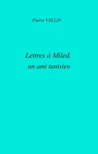Pierre Vallin - Lettres à Miled - un ami tunisien.