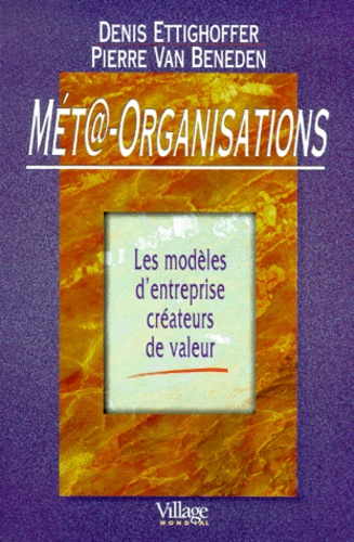 Pierre Van Beneden et Denis Ettighoffer - Met@-Organisations. Les Modeles D'Entreprise Createurs De Valeur.