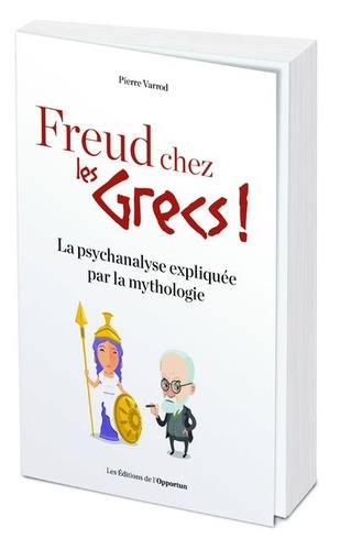 Freud chez les Grecs !. La psychanalyse expliquée par la mythologie