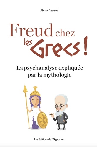 Pierre Varrod - Freud chez les Grecs ! - La psychanalyse expliquée par la mythologie.