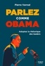 Pierre Varrod - Parlez comme Obama - Adoptez la rhétorique des leaders.