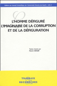 Pierre Vaydat et  Collectif - L'Homme Defigure. L'Imaginaire De La Corruption Et De La Defiguration.