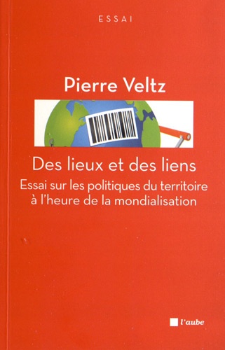 Pierre Veltz - Des lieux et des liens - Essai sur les politiques du territoire à l'heure de la mondialisation.