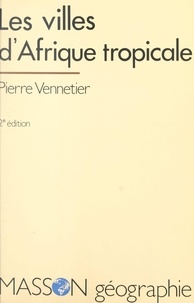 Pierre Vennetier - Les villes d'Afrique tropicale.