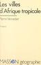 Pierre Vennetier - Les villes d'Afrique tropicale.