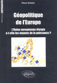 Pierre Verluise - Géopolitique de l'Europe - L'Union  européenne élargie a-t-elle les moyens de la puissance ?.