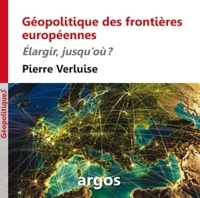 Pierre Verluise - Géopolitique des frontières européennes - Elargir, jusqu'où ?.