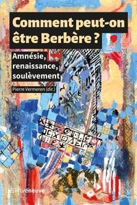 Pierre Vermeren - Comment peut-on être Berbère ? - Amnésie, renaissance, soulèvements.