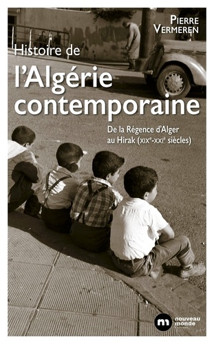 Histoire de l'Algérie contemporaine. De la Régence d'Alger au Hirak (XIXe-XXIe siècles)