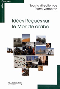 Pierre Vermeren - Idées Reçues sur le Monde arabe.