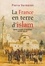 La France en terre d'islam. Empire colonial et religions, XIXe-XXe siècles