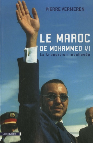 Pierre Vermeren - Le Maroc de Mohammed VI - La transition achevée.