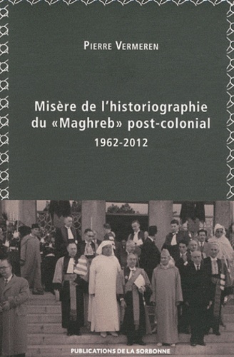 Misère de l'historiographie du "Maghreb" post-colonial (1962-2012)