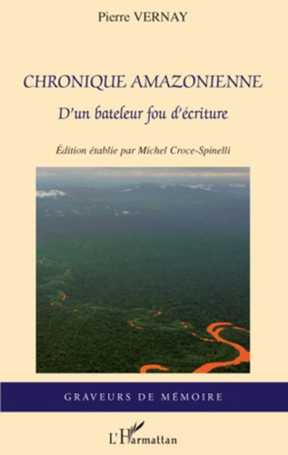 Pierre Vernay - Chronique amazonienne - D'un bateleur fou d'écriture.