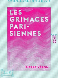 Pierre Véron - Les Grimaces parisiennes.