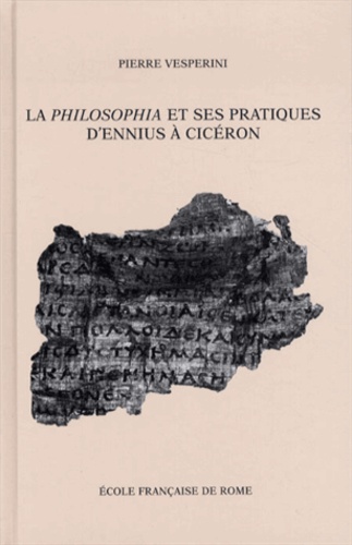 Pierre Vesperini - La philosophia et ses pratiques d'Ennius à Cicéron.