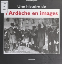 Pierre Veyrenc - Une histoire de l'Ardèche en images.