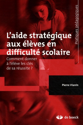 Pierre Vianin - L'aide stratégique aux élèves en difficulté scolaire - Comment donner à l'élève les clés de sa réussite ?.