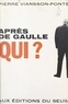 Pierre Viansson-Ponté et Philippe Charpentier - Après de Gaulle qui ?.