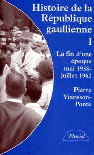 Pierre Viansson-Ponté - Histoire De La Republique Gaullienne. Tome 1, La Fin D'Une Epoque Mai 1958-Juillet 1962.