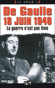Pierre Vican - De Gaulle 18 Juin 1940. La Guerre N'Est Pas Finie.
