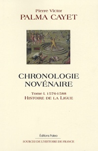 Pierre Victor Palma Cayet - Chronologie novénaire - Tome 1, 1576-1588, Histoire de la Ligue.