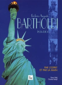 Frederic-Auguste Bartholdi 1834-1904. Par L'Esprit Et Par La Main