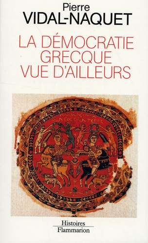 Pierre Vidal-Naquet - La démocratie grecque vue d'ailleurs - Essais d'historiographie ancienne et moderne.