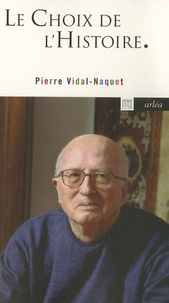 Pierre Vidal-Naquet - Le choix de l'histoire - Pourquoi et comment je suis devenu historien.