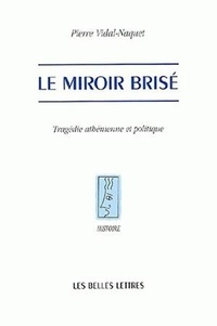 Pierre Vidal-Naquet - Le Miroir Brise. Tragedie Athenienne Et Politique.
