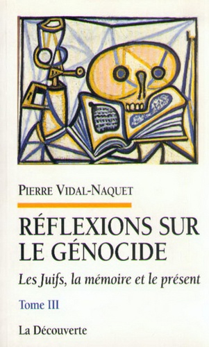 Pierre Vidal-Naquet - Les Juifs, la mémoire et le présent - Réflexions sur le génocide, Tome 3.