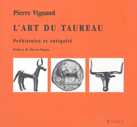 Pierre Vignaud - L'art du taureau - Préhistoire et Antiquité.