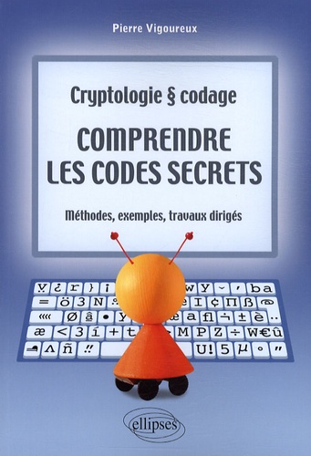 Comprendre les codes secrets. Cryptologie et codage, Méthodes, exemples et travaux dirigés