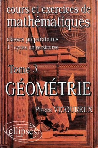 Pierre Vigoureux - Cours Et Exercices De Mathematiques. Tome 3, Geometrie.