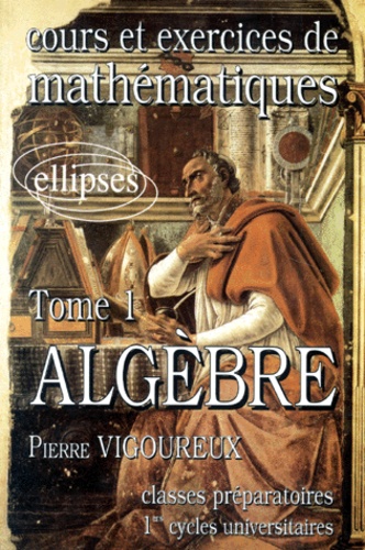 Pierre Vigoureux - Cours Et Exercices De Mathematiques. Tome 1, Algebre.
