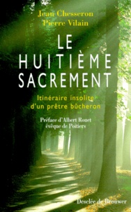 Pierre Vilain et Jean Chesseron - Le Huitieme Sacrement. Itineraire Insolite D'Un Pretre Bucheron.