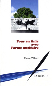 Pierre Villard - Pour en finir avec l'arme nucléaire.