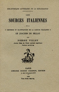 Pierre Villey - Les sources italiennes de la "deffense et illustration de la langue françoise" de Joachim du Bellay.