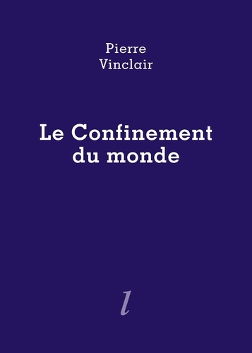 Pierre Vinclair - Le confinement du monde.