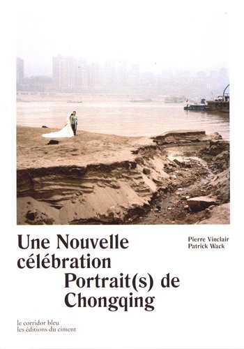 Pierre Vinclair et Patrick Wack - Une nouvelle célébration - Portrait(s) de Chongqing.