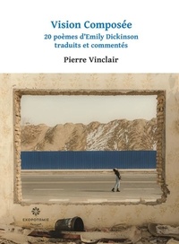 Pierre Vinclair - Vision composée - 20 poèmes d'Emily Dickinson traduits et commentés.