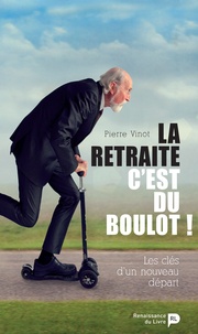 Pierre Vinot - La retraite, c'est du boulot ! - Les clés d'un nouveau départ.