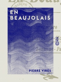 Pierre Virès - En Beaujolais - Villefranche-Tarare, Villefranche-Monsols, Lozanne-Paray-le-Monial.