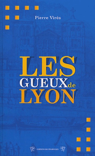 Pierre Virès et Gil Bert - Les gueux de Lyon.