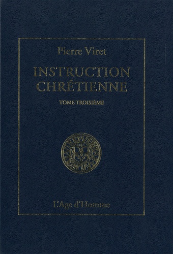 Pierre Viret - Instruction chrétienne - Tome 3.