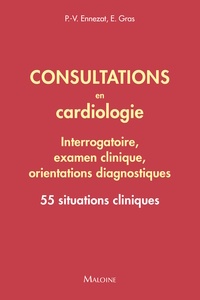 Pierre-Vladimir Ennezat et Emmanuel Gras - Consultations en cardiologie - Interrogatoire, examen clinique, orientations diagnostiques - 55 situations cliniques.